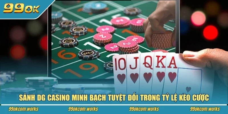 Sảnh DG Casino minh bạch tuyệt đối trong tỷ lệ kèo cược
