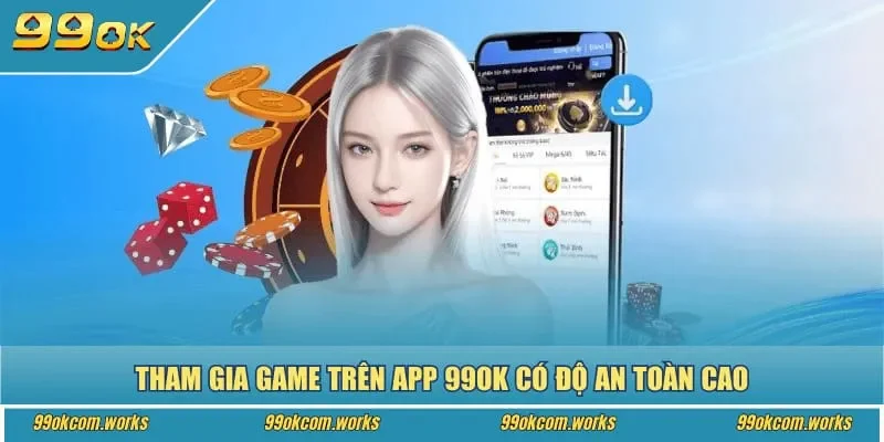 Tham gia game trên app 99ok có độ an toàn cao