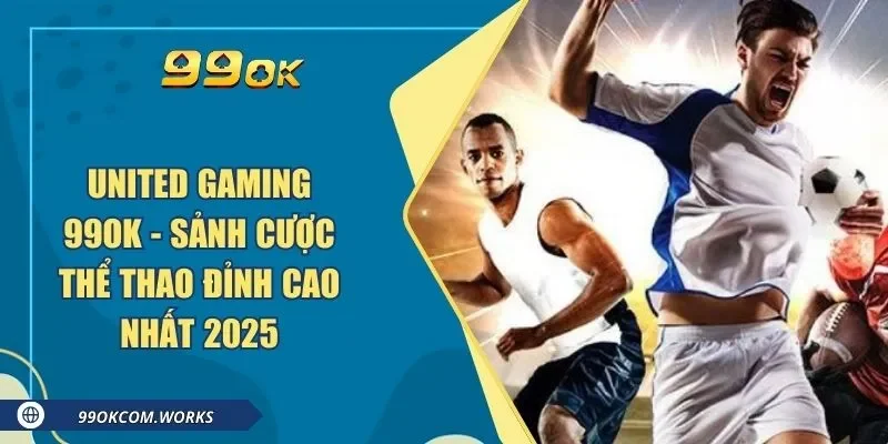 United Gaming 99ok - Sảnh Cược Thể Thao Đỉnh Cao Nhất 2025