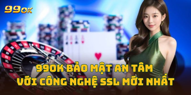 99OK Bảo mật an tâm với công nghệ ssl mới nhất